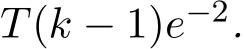 T(k − 1)e−2.