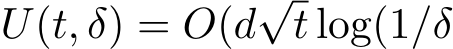  U(t, δ) = O(d√t log(1/δ