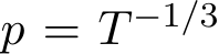  p = T −1/3