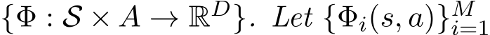 {Φ : S × A → RD}. Let {Φi(s, a)}Mi=1 