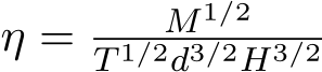  η = M1/2T 1/2d3/2H3/2