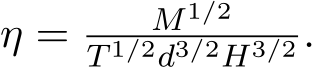 η = M1/2T 1/2d3/2H3/2 .