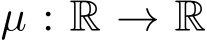  µ : R → R