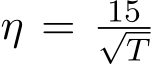  η = 15√T