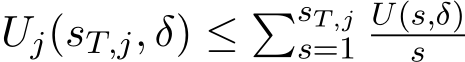  Uj(sT,j, δ) ≤ �sT,js=1U(s,δ)s