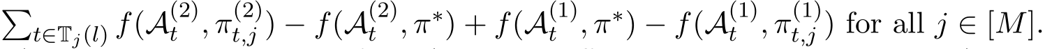 �t∈Tj(l) f(A(2)t , π(2)t,j ) − f(A(2)t , π∗) + f(A(1)t , π∗) − f(A(1)t , π(1)t,j ) for all j ∈ [M].