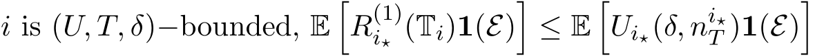  i is (U, T, δ)−bounded, E�R(1)i⋆ (Ti)1(E)�≤ E�Ui⋆(δ, ni⋆T )1(E)�