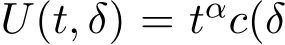  U(t, δ) = tαc(δ