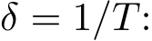  δ = 1/T: