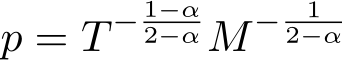  p = T − 1−α2−α M− 12−α