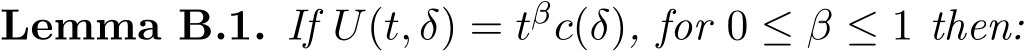 Lemma B.1. If U(t, δ) = tβc(δ), for 0 ≤ β ≤ 1 then: