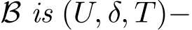  B is (U, δ, T)−