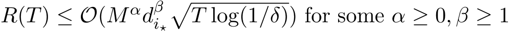  R(T) ≤ O(Mαdβi⋆�T log(1/δ)) for some α ≥ 0, β ≥ 1