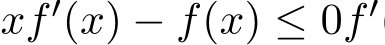  xf′(x) − f(x) ≤ 0f′