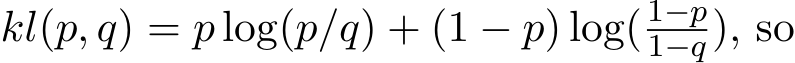  kl(p, q) = p log(p/q) + (1 − p) log( 1−p1−q), so