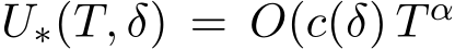  U∗(T, δ) = O(c(δ) T α