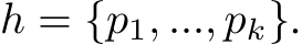  h = {p1, ..., pk}.