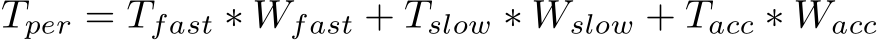 Tper = Tfast ∗ Wfast + Tslow ∗ Wslow + Tacc ∗ Wacc