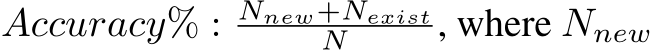 Accuracy% : Nnew+NexistN , where Nnew