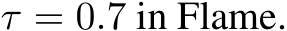  τ = 0.7 in Flame.