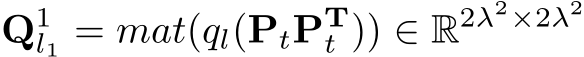 Q1l1 = mat(ql(PtPTt )) ∈ R2λ2×2λ2