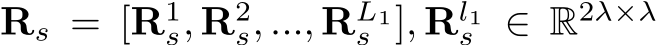 Rs = [R1s, R2s, ..., RL1s ], Rl1s ∈ R2λ×λ