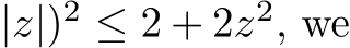  |z|)2 ≤ 2 + 2z2, we