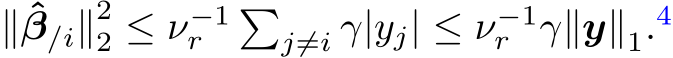  ∥ ˆβ/i∥22 ≤ ν−1r �j̸=i γ|yj| ≤ ν−1r γ∥y∥1.4