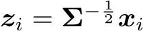  zi = Σ− 12 xi