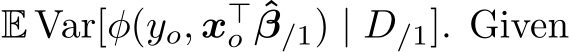  E Var[φ(yo, x⊤o ˆβ/1) | D/1]. Given