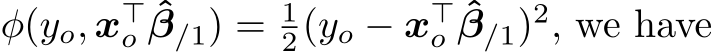  φ(yo, x⊤o ˆβ/1) = 12(yo − x⊤o ˆβ/1)2, we have