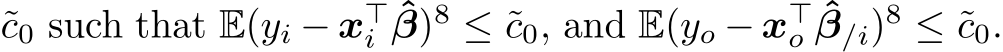 c0 such that E(yi − x⊤i ˆβ)8 ≤ ˜c0, and E(yo − x⊤o ˆβ/i)8 ≤ ˜c0.