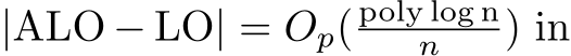  |ALO − LO| = Op( poly log nn ) in