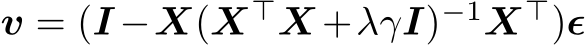  v = (I −X(X⊤X +λγI)−1X⊤)ϵ