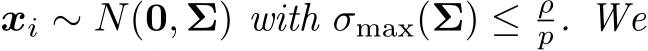  xi ∼ N(0, Σ) with σmax(Σ) ≤ ρp. We