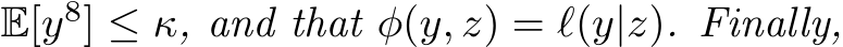  E[y8] ≤ κ, and that φ(y, z) = ℓ(y|z). Finally,