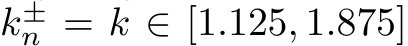  k±n = k ∈ [1.125, 1.875]