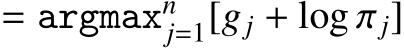 = argmaxnj=1[gj + log πj]