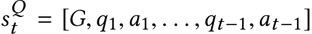  sQt = [G,q1,a1, . . . ,qt−1,at−1]