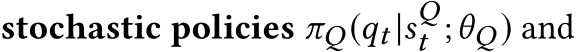  stochastic policies πQ(qt |sQt ;θQ) and