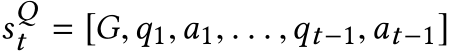  sQt = [G,q1,a1, . . . ,qt−1,at−1]