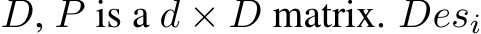  D, P is a d × D matrix. Desi
