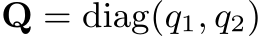 Q = diag(q1, q2)