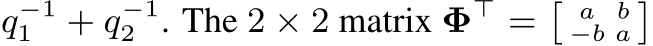 q−11 + q−12 . The 2 × 2 matrix Φ⊤ =� a b−b a�