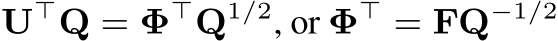 U⊤Q = Φ⊤Q1/2, or Φ⊤ = FQ−1/2