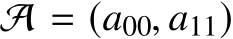  A = (a00, a11)