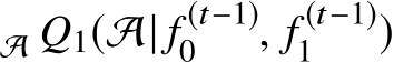 A Q1(A| f (t−1)0 , f (t−1)1 )