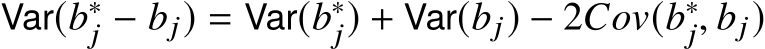  Var(b∗j − bj) = Var(b∗j) + Var(bj) − 2Cov(b∗j, bj)