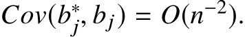 Cov(b∗j, bj) = O(n−2).