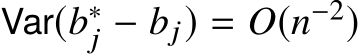  Var(b∗j − bj) = O(n−2)